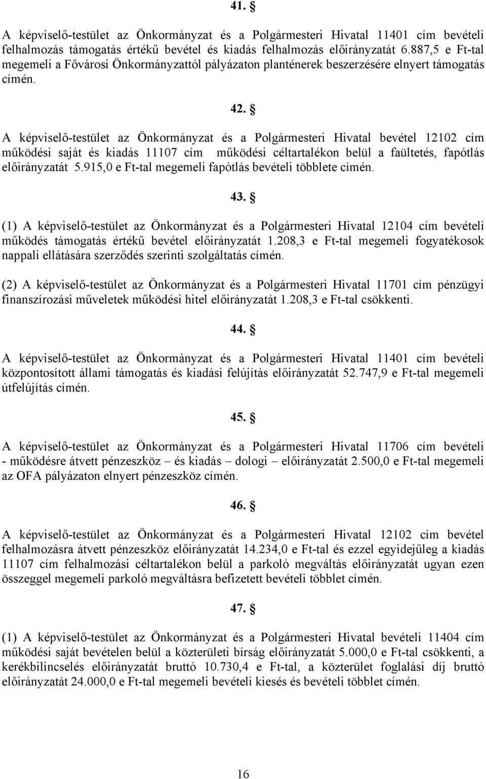 A képviselő-testület az Önkormányzat és a Polgármesteri Hivatal bevétel 12102 cím működési saját és kiadás 11107 cím működési céltartalékon belül a faültetés, fapótlás előirányzatát 5.