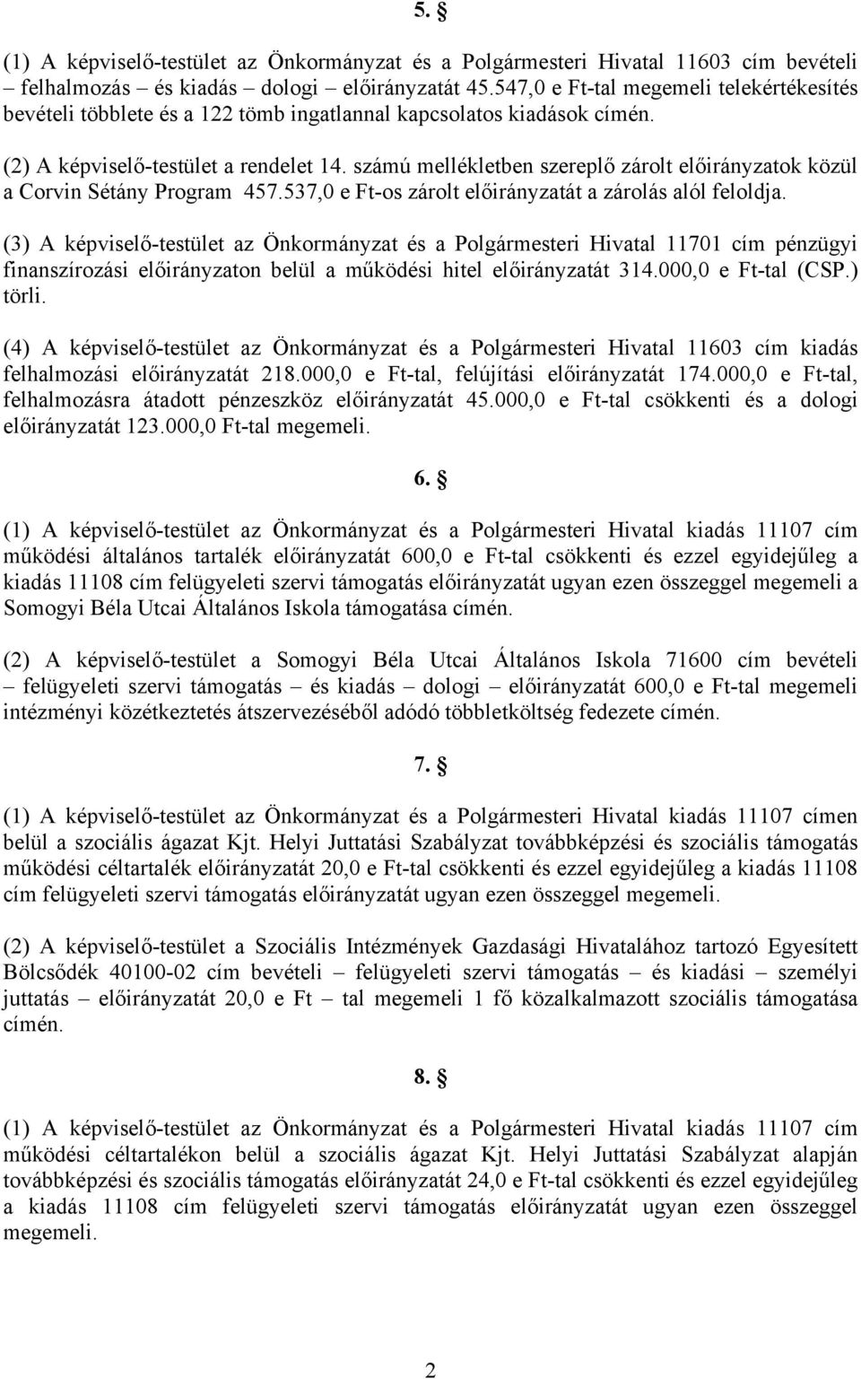 számú mellékletben szereplő zárolt előirányzatok közül a Corvin Sétány Program 457.537,0 e Ft-os zárolt előirányzatát a zárolás alól feloldja.