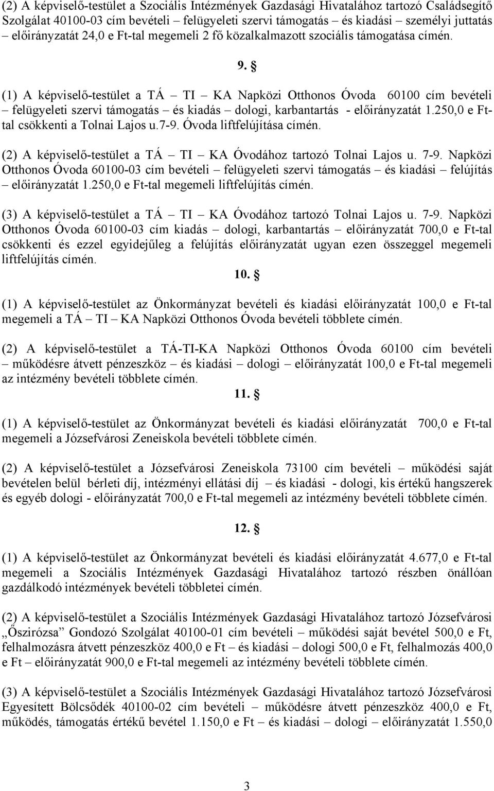 (1) A képviselő-testület a TÁ TI KA Napközi Otthonos Óvoda 60100 cím bevételi felügyeleti szervi támogatás és kiadás dologi, karbantartás - előirányzatát 1.250,0 e Fttal csökkenti a Tolnai Lajos u.