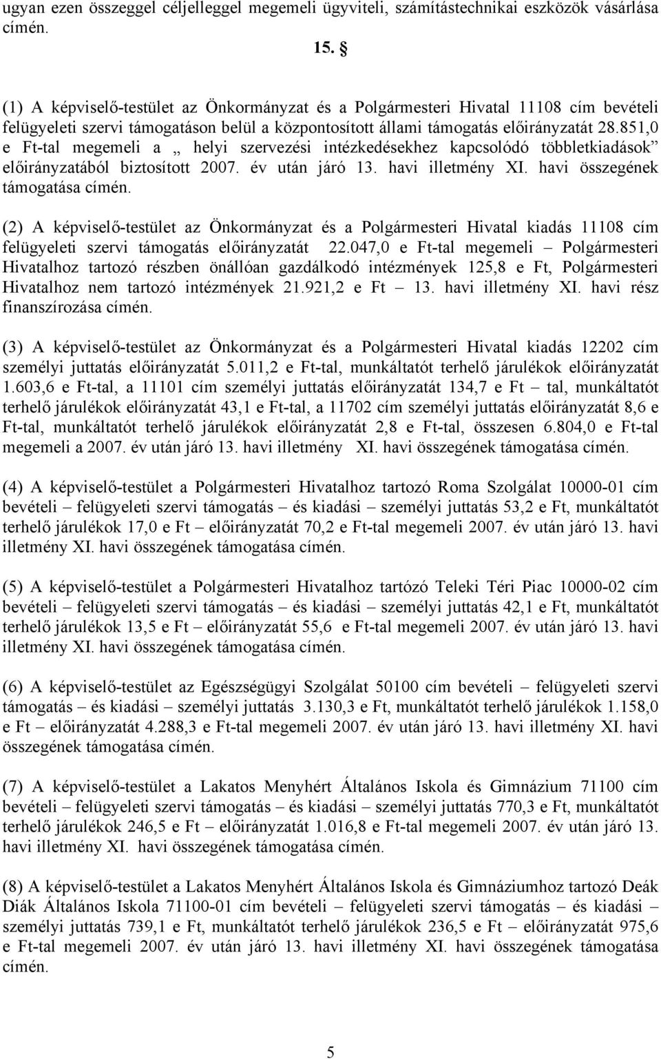 851,0 e Ft-tal megemeli a helyi szervezési intézkedésekhez kapcsolódó többletkiadások előirányzatából biztosított 2007. év után járó 13. havi illetmény XI. havi összegének támogatása címén.