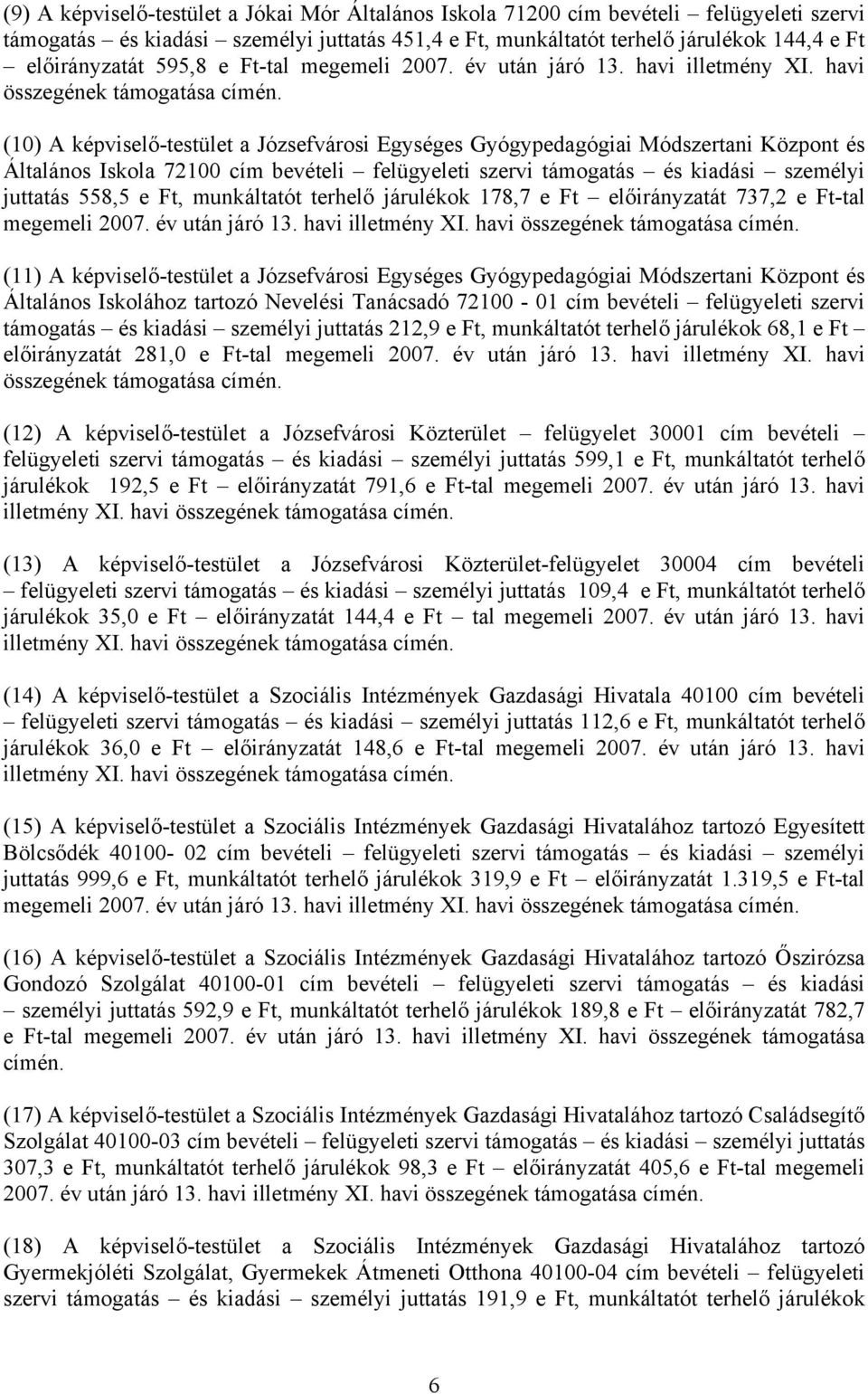 (10) A képviselő-testület a Józsefvárosi Egységes Gyógypedagógiai Módszertani Központ és Általános Iskola 72100 cím bevételi felügyeleti szervi támogatás és kiadási személyi juttatás 558,5 e Ft,