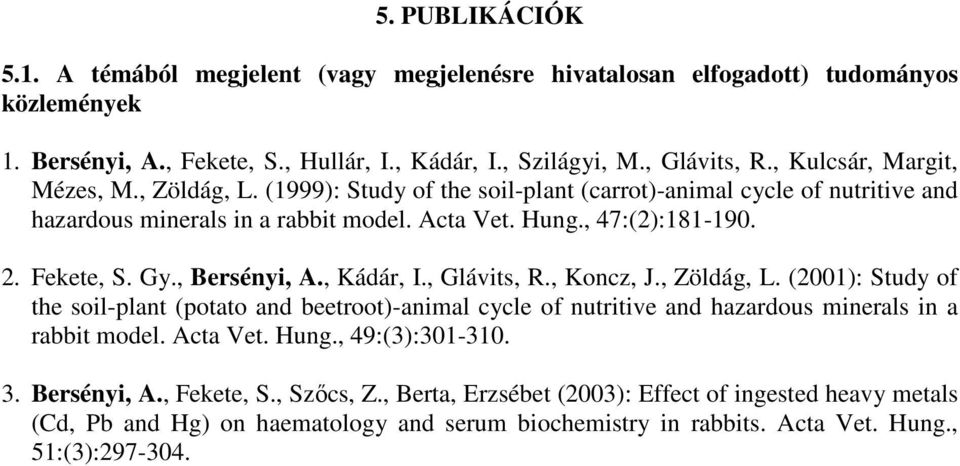 Gy., Bersényi, A., Kádár, I., Glávits, R., Koncz, J., Zöldág, L. (2001): Study of the soil-plant (potato and beetroot)-animal cycle of nutritive and hazardous minerals in a rabbit model. Acta Vet.
