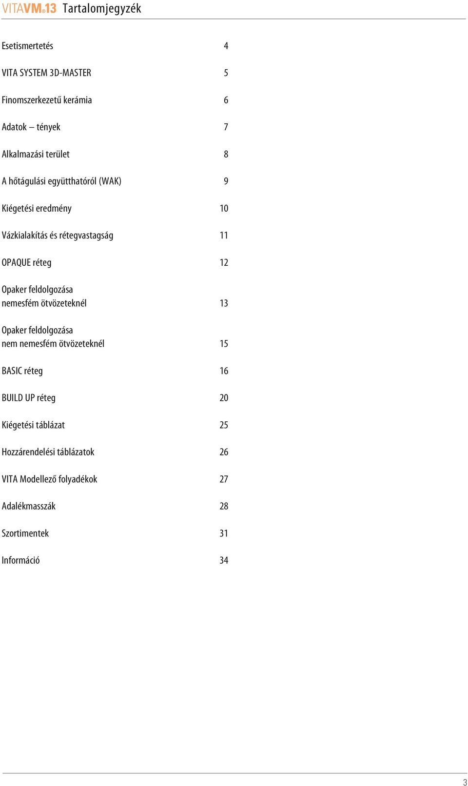 feldolgozása nemesfém ötvözeteknél 13 Opaker feldolgozása nem nemesfém ötvözeteknél 15 BASIC réteg 16 BUILD UP réteg 20