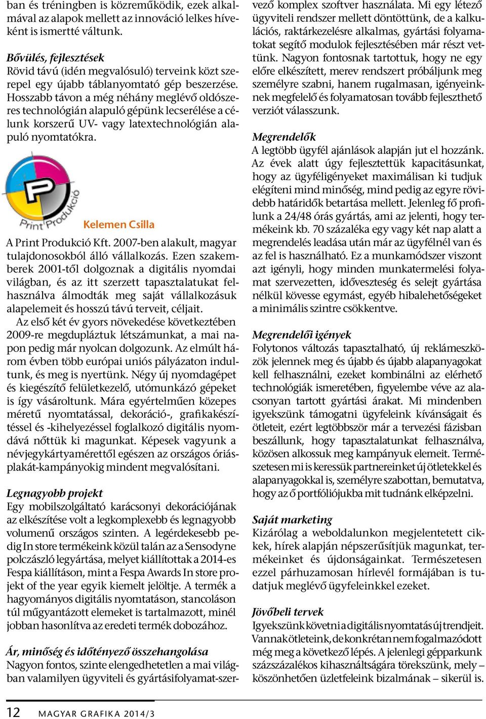 Hosszabb távon a még néhány meglévő oldószeres technológián alapuló gépünk lecserélése a célunk korszerű UV- vagy latextechnológián alapuló nyomtatókra. Kelemen Csilla A Print Produkció Kft.