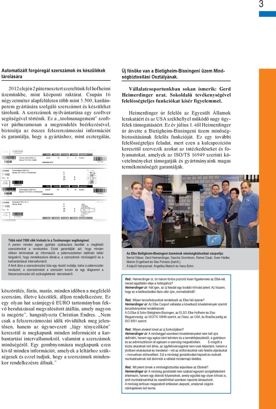 Ez a toolmanagement szoftver párhuzamosan a megrendelés beérkezésével, biztosítja az összes felszerszámozási információt és garantálja, hogy a gyártáshoz, mint esztergálás, Új főnöke van a