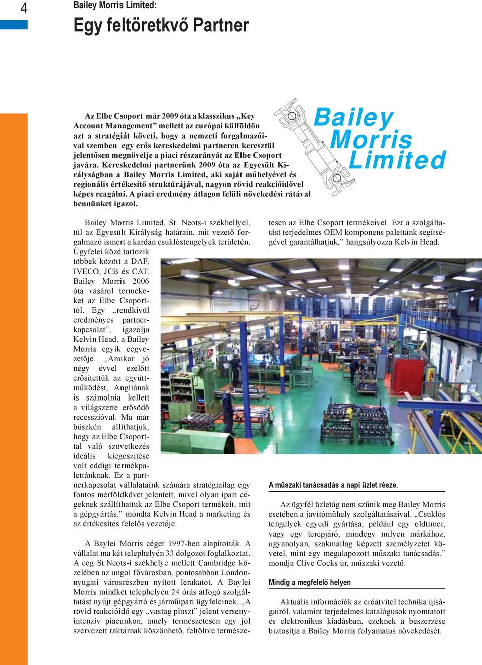 Kereskedelmi partnerünk 2009 óta az Egyesült Királyságban a Bailey Morris Limited, aki saját műhelyével és regionális értékesítő struktúrájával, nagyon rövid reakcióidővel képes reagálni.