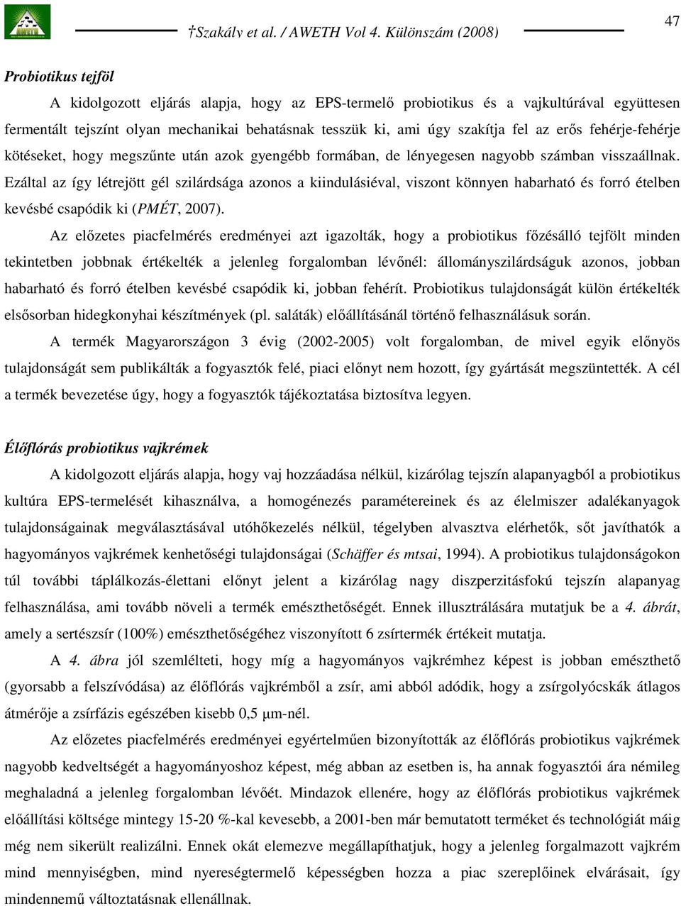 Ezáltal az így létrejött gél szilárdsága azonos a kiindulásiéval, viszont könnyen habarható és forró ételben kevésbé csapódik ki (PMÉT, 2007).