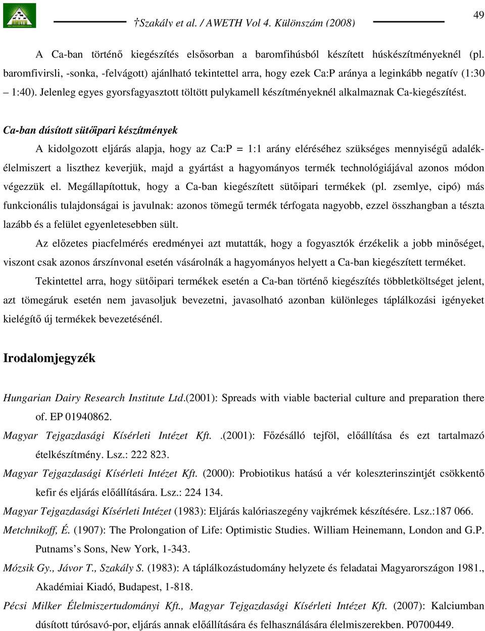 Jelenleg egyes gyorsfagyasztott töltött pulykamell készítményeknél alkalmaznak Ca-kiegészítést.