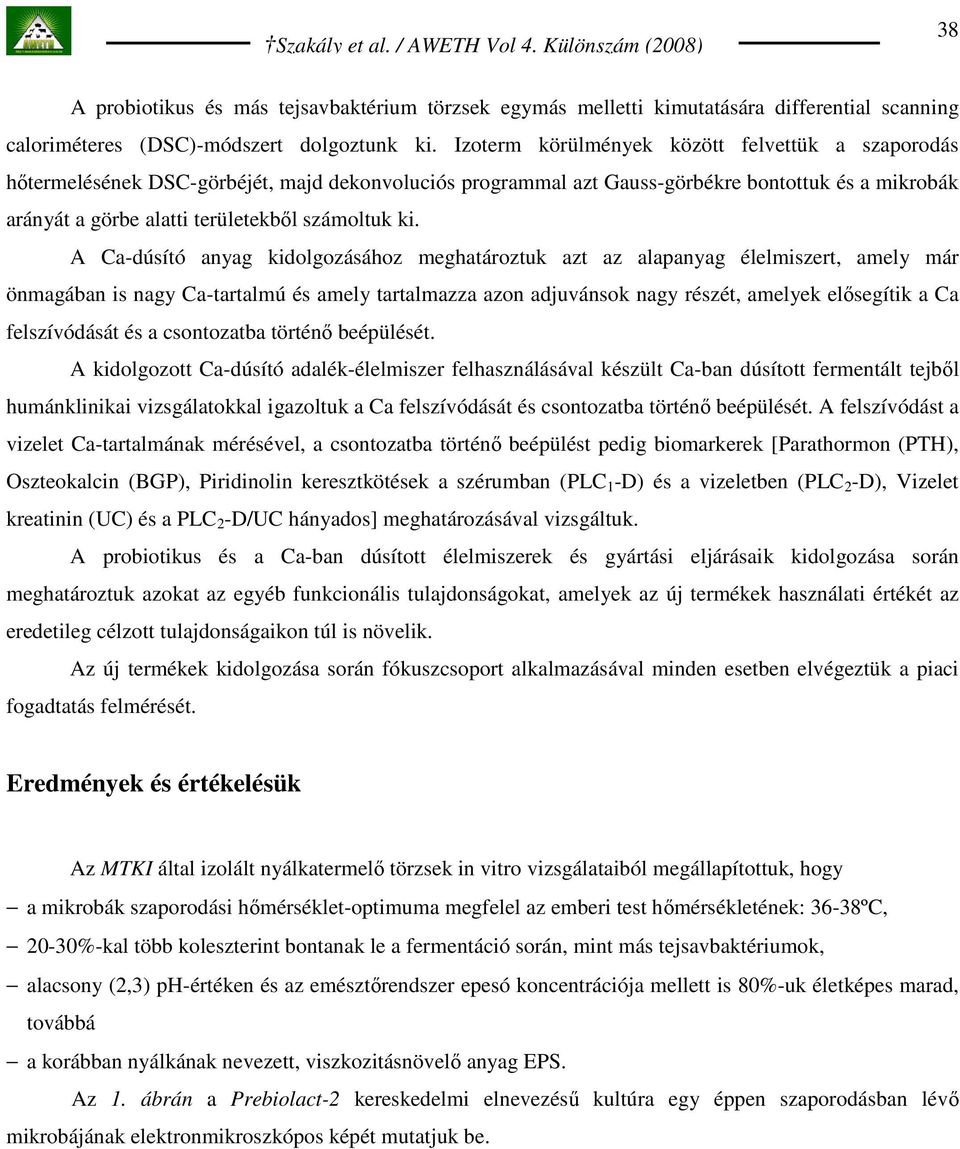 ki. A Ca-dúsító anyag kidolgozásához meghatároztuk azt az alapanyag élelmiszert, amely már önmagában is nagy Ca-tartalmú és amely tartalmazza azon adjuvánsok nagy részét, amelyek elısegítik a Ca