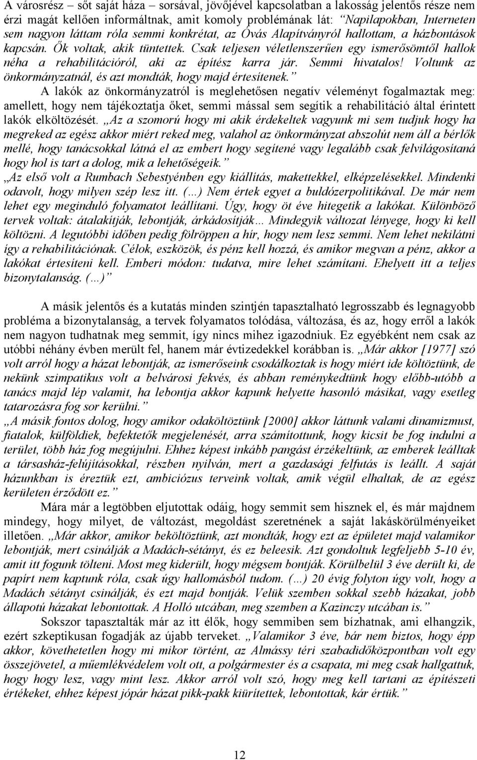 Csak teljesen véletlenszerően egy ismerısömtıl hallok néha a rehabilitációról, aki az építész karra jár. Semmi hivatalos! Voltunk az önkormányzatnál, és azt mondták, hogy majd értesítenek.