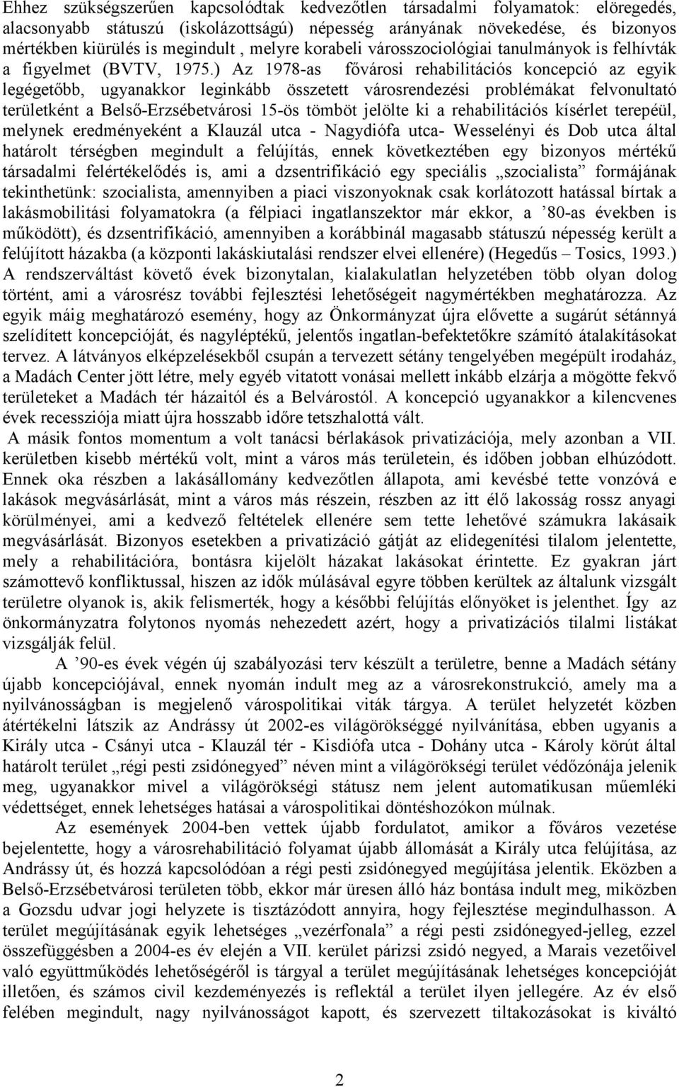 ) Az 1978-as fıvárosi rehabilitációs koncepció az egyik legégetıbb, ugyanakkor leginkább összetett városrendezési problémákat felvonultató területként a Belsı-Erzsébetvárosi 15-ös tömböt jelölte ki a