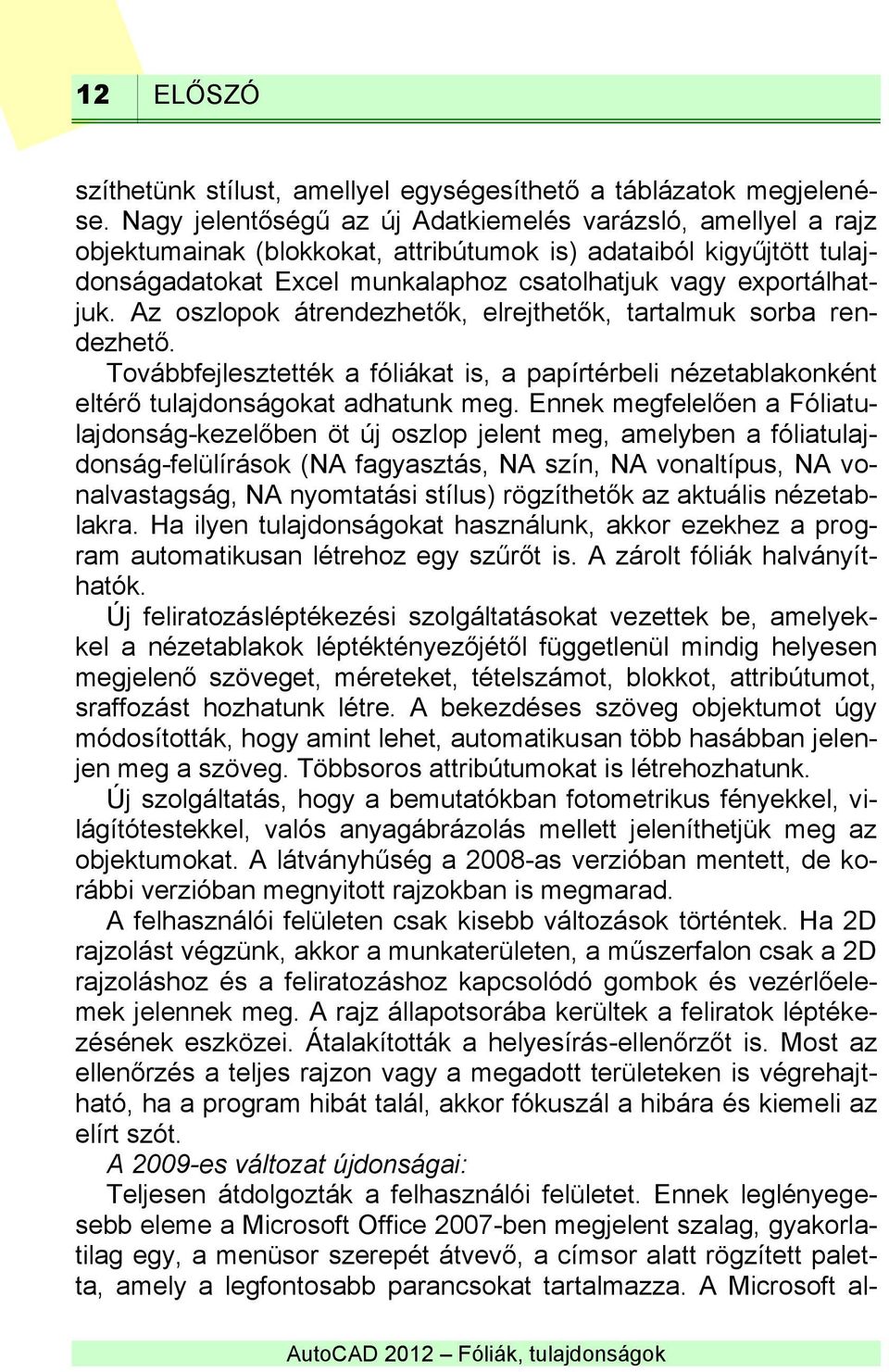 Az oszlopok átrendezhetők, elrejthetők, tartalmuk sorba rendezhető. Továbbfejlesztették a fóliákat is, a papírtérbeli nézetablakonként eltérő tulajdonságokat adhatunk meg.