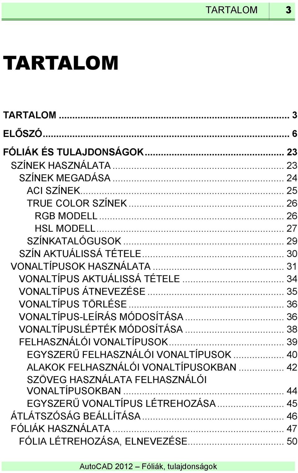 .. 35 VONALTÍPUS TÖRLÉSE... 36 VONALTÍPUS-LEÍRÁS MÓDOSÍTÁSA... 36 VONALTÍPUSLÉPTÉK MÓDOSÍTÁSA... 38 FELHASZNÁLÓI VONALTÍPUSOK... 39 EGYSZERŰ FELHASZNÁLÓI VONALTÍPUSOK.