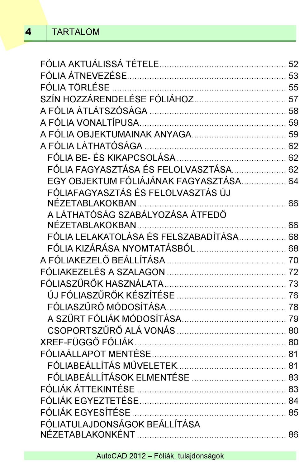 .. 66 A LÁTHATÓSÁG SZABÁLYOZÁSA ÁTFEDŐ NÉZETABLAKOKBAN... 66 FÓLIA LELAKATOLÁSA ÉS FELSZABADÍTÁSA... 68 FÓLIA KIZÁRÁSA NYOMTATÁSBÓL... 68 A FÓLIAKEZELŐ BEÁLLÍTÁSA... 70 FÓLIAKEZELÉS A SZALAGON.