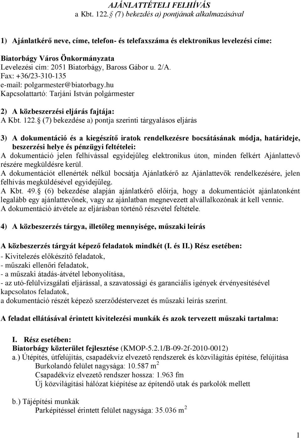 Gábor u. 2/A. Fax: +36/23-310-135 e-mail: polgarmester@biatorbagy.hu Kapcsolattartó: Tarjáni István polgármester 2) A közbeszerzési eljárás fajtája: A Kbt. 122.