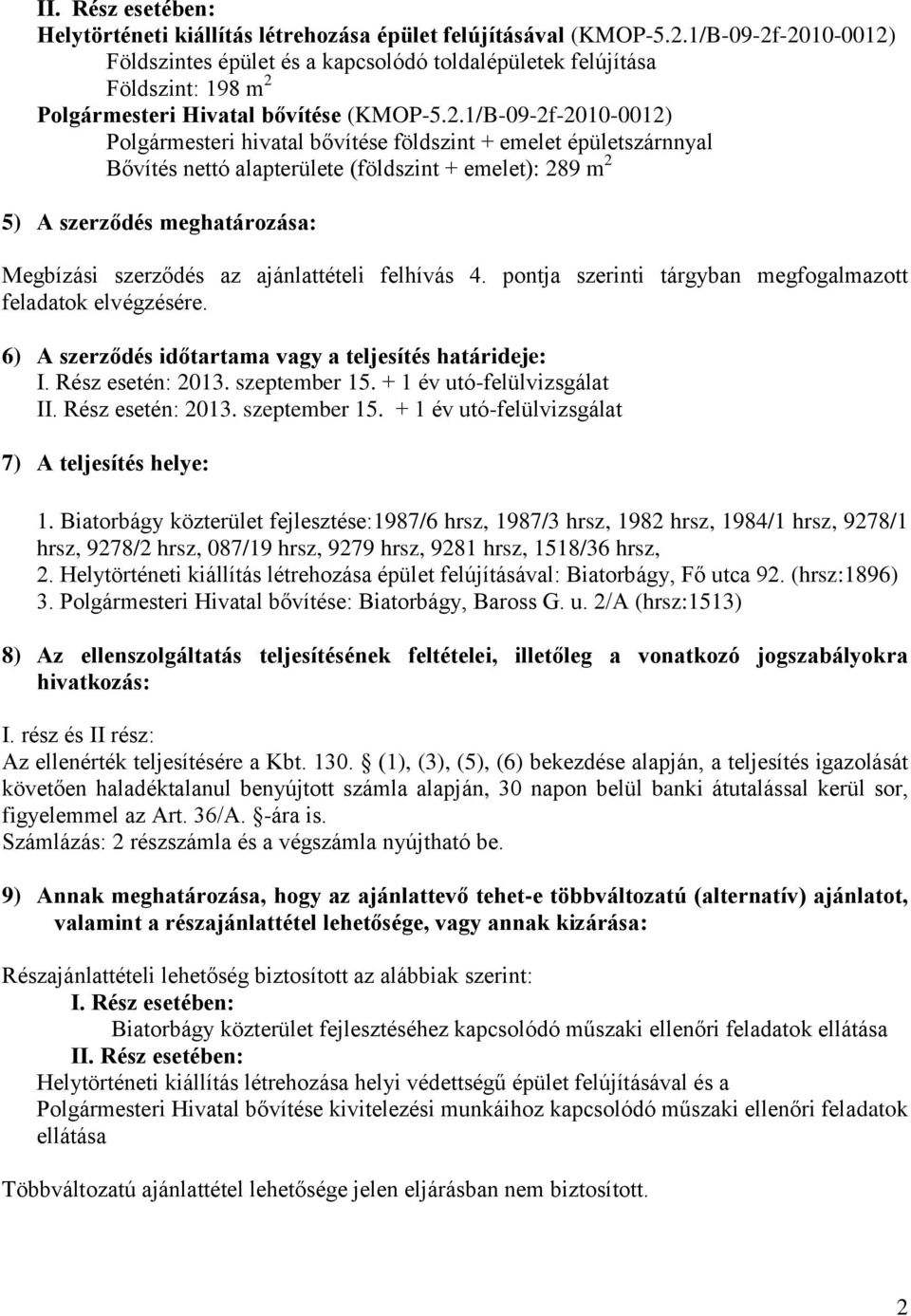 -2010-0012) Földszintes épület és a kapcsolódó toldalépületek felújítása Földszint: 198 m 2 Polgármesteri Hivatal bővítése (KMOP-5.2.-2010-0012) Polgármesteri hivatal bővítése földszint + emelet