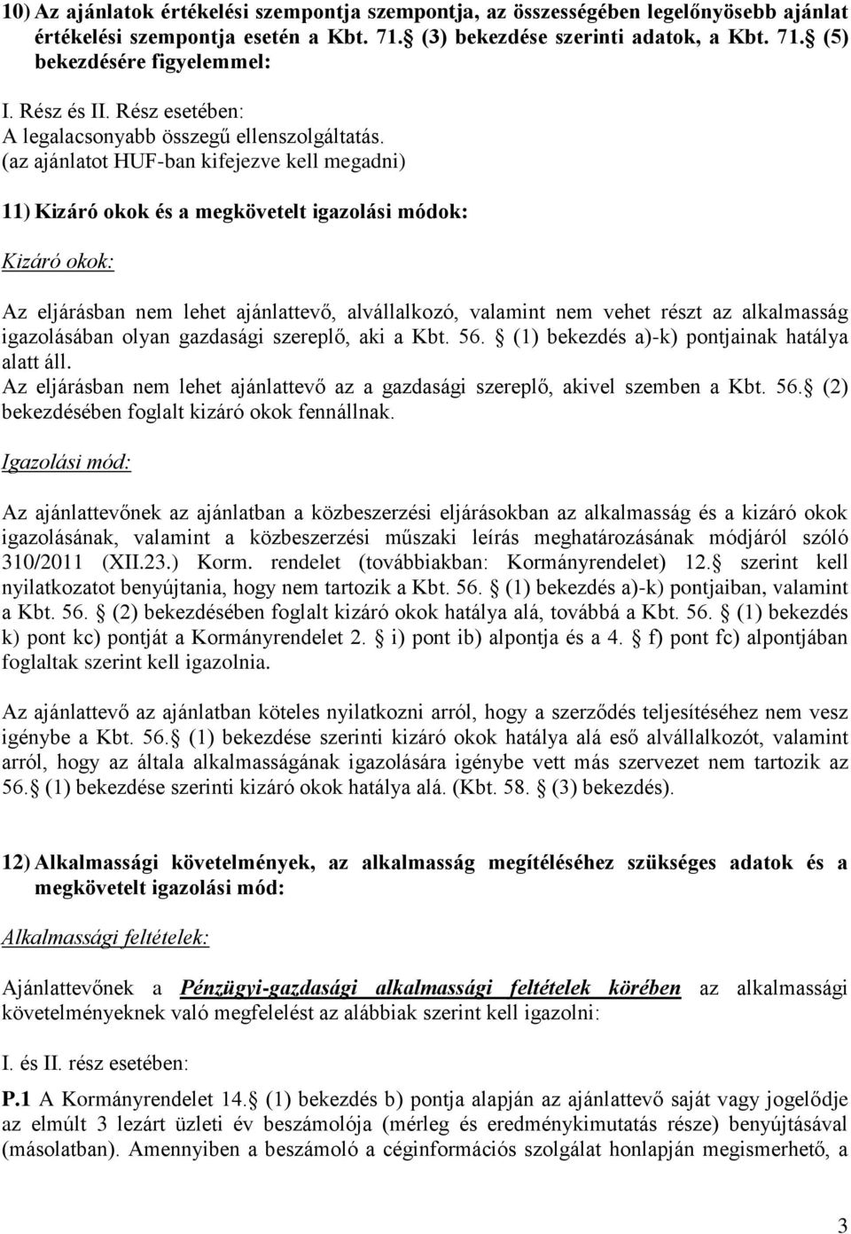 (az ajánlatot HUF-ban kifejezve kell megadni) 11) Kizáró okok és a megkövetelt igazolási módok: Kizáró okok: Az eljárásban nem lehet ajánlattevő, alvállalkozó, valamint nem vehet részt az alkalmasság