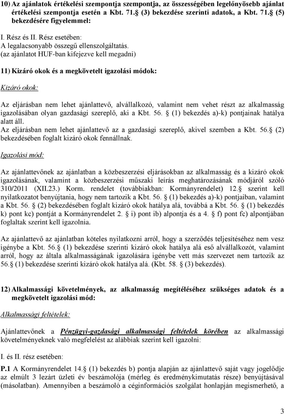 (az ajánlatot HUF-ban kifejezve kell megadni) 11) Kizáró okok és a megkövetelt igazolási módok: Kizáró okok: Az eljárásban nem lehet ajánlattevő, alvállalkozó, valamint nem vehet részt az alkalmasság