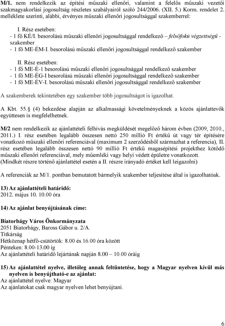 besorolású műszaki ellenőri jogosultsággal rendelkező felsőfokú végzettségű - szakember - 1 fő ME-ÉM-I. besorolású műszaki ellenőri jogosultsággal rendelkező szakember II.