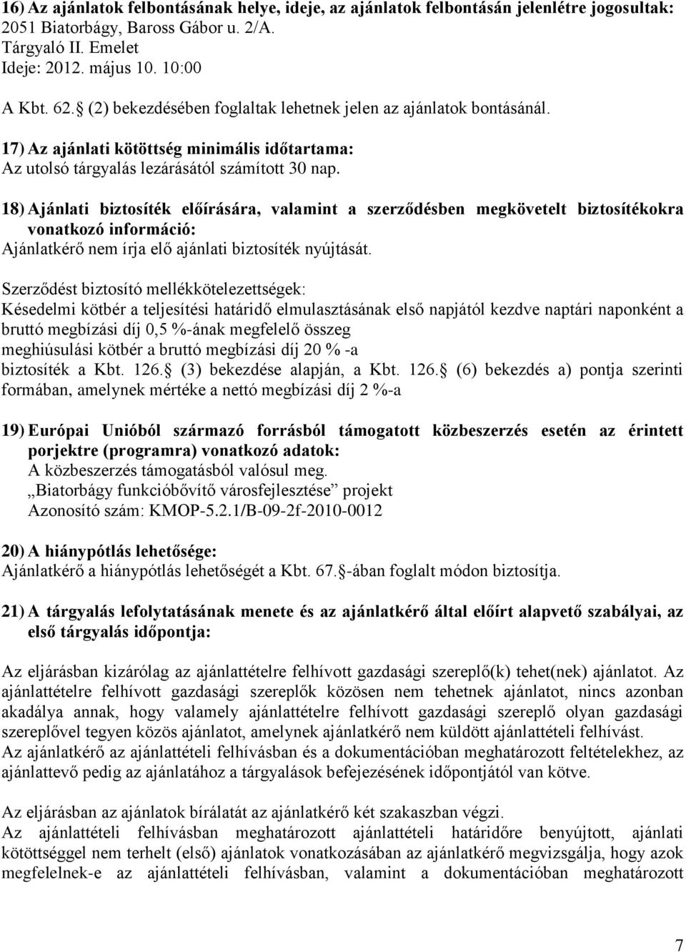 18) Ajánlati biztosíték előírására, valamint a szerződésben megkövetelt biztosítékokra vonatkozó információ: Ajánlatkérő nem írja elő ajánlati biztosíték nyújtását.