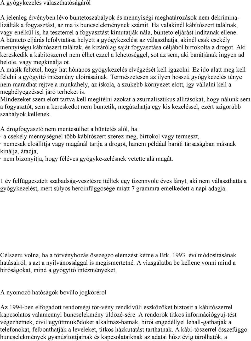 A bünteto eljárás lefolytatása helyett a gyógykezelést az választhatja, akinél csak csekély mennyiségu kábítószert találtak, és kizárólag saját fogyasztása céljából birtokolta a drogot.