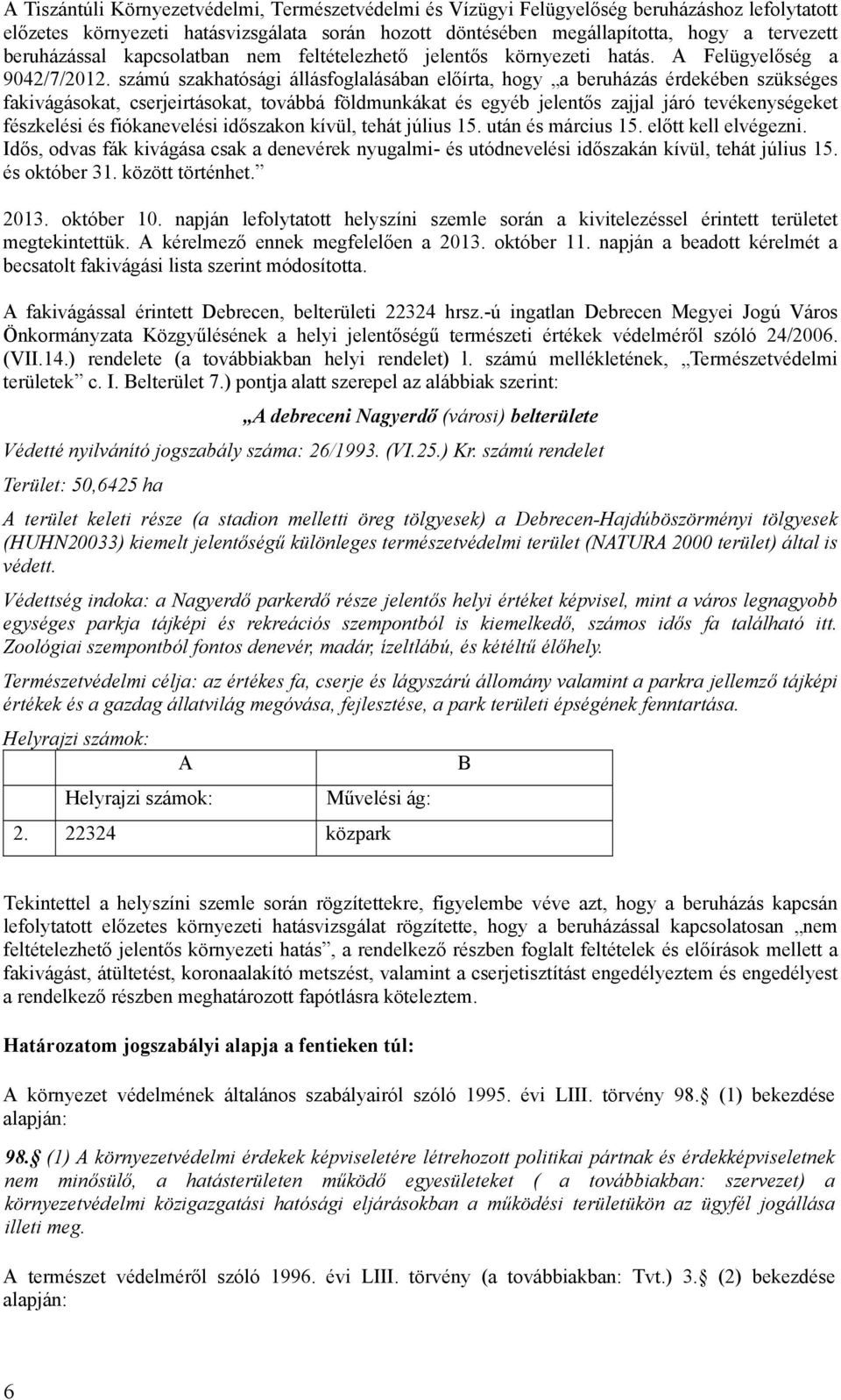 számú szakhatósági állásfoglalásában előírta, hogy a beruházás érdekében szükséges fakivágásokat, cserjeirtásokat, továbbá földmunkákat és egyéb jelentős zajjal járó tevékenységeket fészkelési és