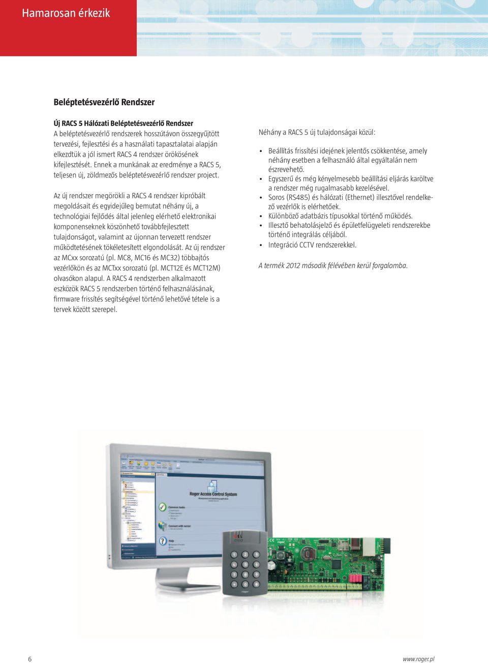 Az új rendszer megörökli a RACS 4 rendszer kipróbált megoldásait és egyidejűleg bemutat néhány új, a technológiai fejlődés által jelenleg elérhető elektronikai komponenseknek köszönhető