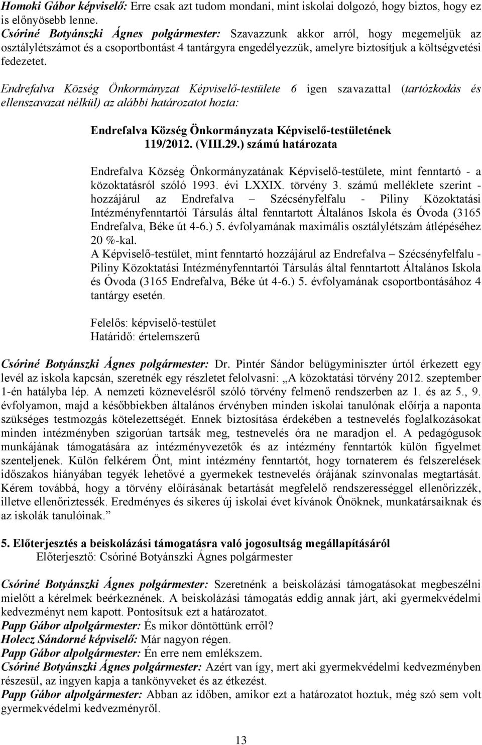 Endrefalva Község Önkormányzat Képviselő-testülete 6 igen szavazattal (tartózkodás és ellenszavazat nélkül) az alábbi határozatot hozta: 119/2012. (VIII.29.