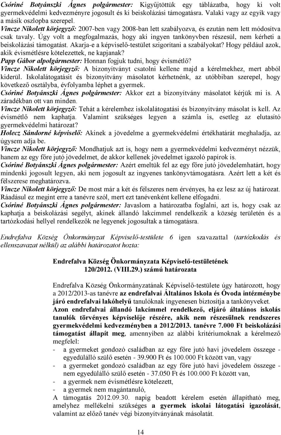 Úgy volt a megfogalmazás, hogy aki ingyen tankönyvben részesül, nem kérheti a beiskolázási támogatást. Akarja-e a képviselő-testület szigorítani a szabályokat?