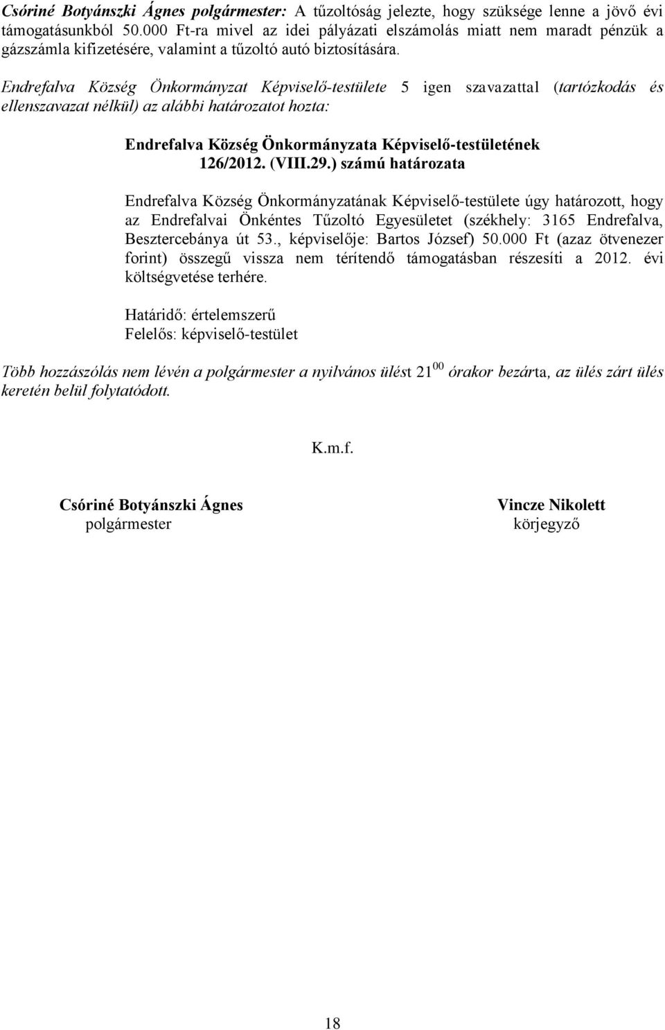 Endrefalva Község Önkormányzat Képviselő-testülete 5 igen szavazattal (tartózkodás és ellenszavazat nélkül) az alábbi határozatot hozta: 126/2012. (VIII.29.