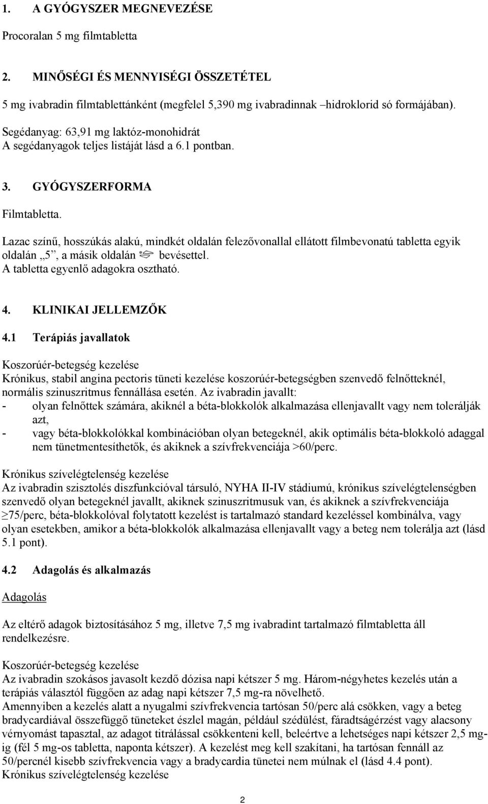 Lazac színű, hosszúkás alakú, mindkét oldalán felezővonallal ellátott filmbevonatú tabletta egyik oldalán 5, a másik oldalán bevésettel. A tabletta egyenlő adagokra osztható. 4. KLINIKAI JELLEMZŐK 4.