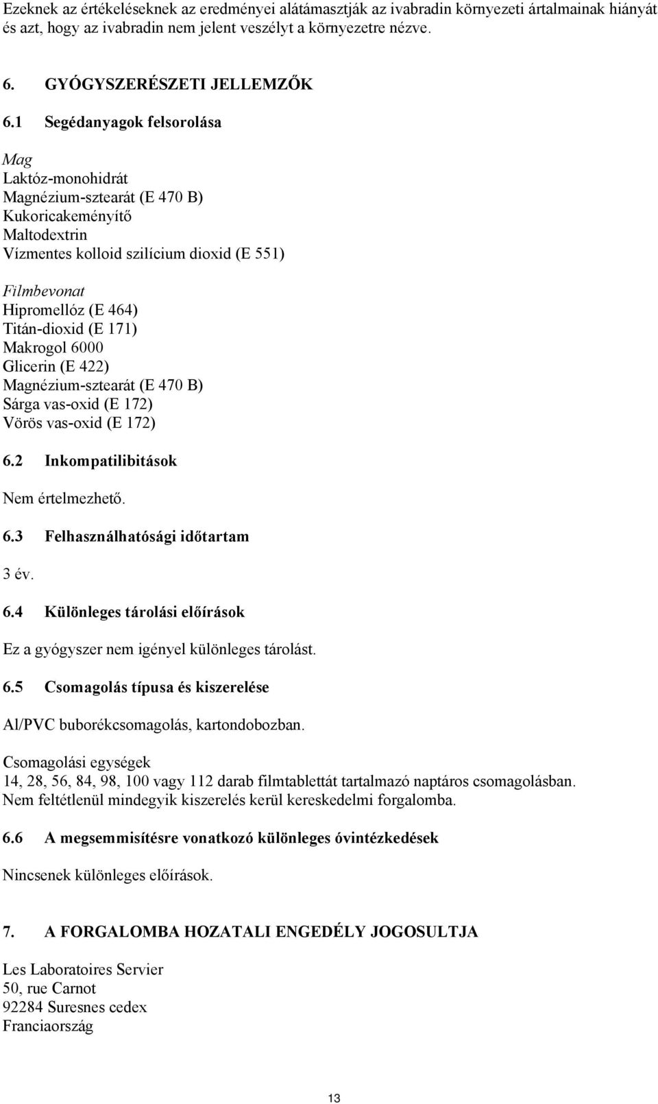 171) Makrogol 6000 Glicerin (E 422) Magnézium-sztearát (E 470 B) Sárga vas-oxid (E 172) Vörös vas-oxid (E 172) 6.2 Inkompatilibitások Nem értelmezhető. 6.3 Felhasználhatósági időtartam 3 év. 6.4 Különleges tárolási előírások Ez a gyógyszer nem igényel különleges tárolást.