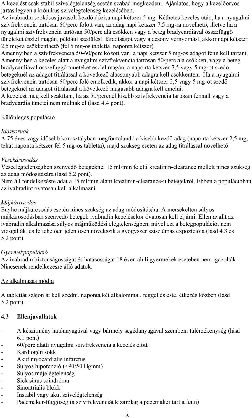 Kéthetes kezelés után, ha a nyugalmi szívfrekvencia tartósan 60/perc fölött van, az adag napi kétszer 7,5 mg-ra növelhető, illetve ha a nyugalmi szívfrekvencia tartósan 50/perc alá csökken vagy a