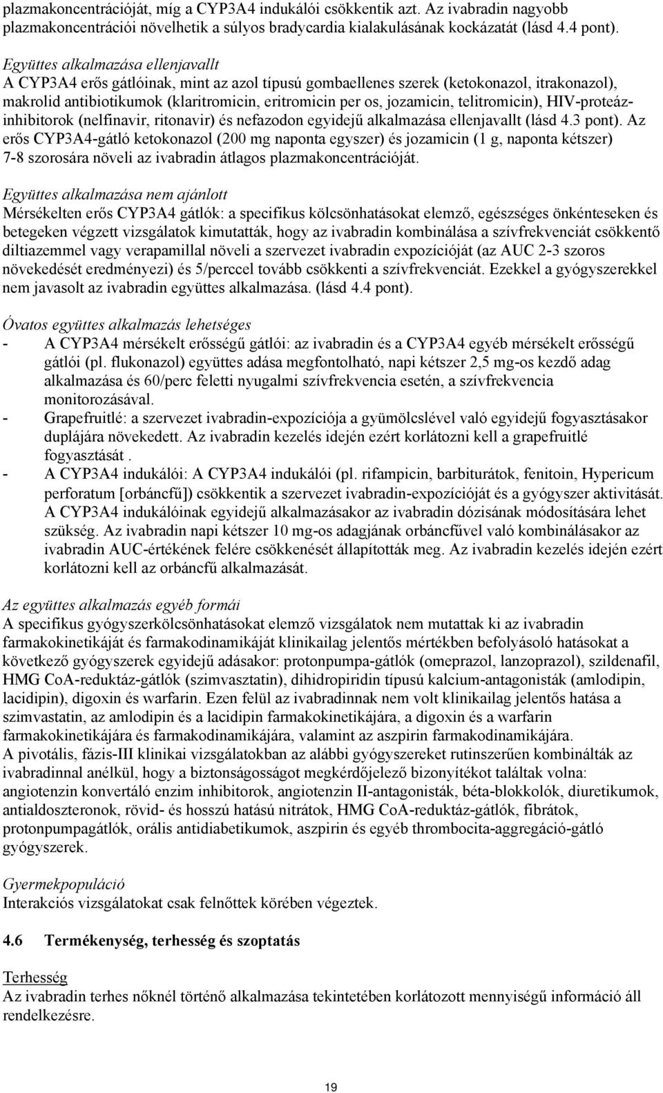 telitromicin), HIV-proteázinhibitorok (nelfinavir, ritonavir) és nefazodon egyidejű alkalmazása ellenjavallt (lásd 4.3 pont).