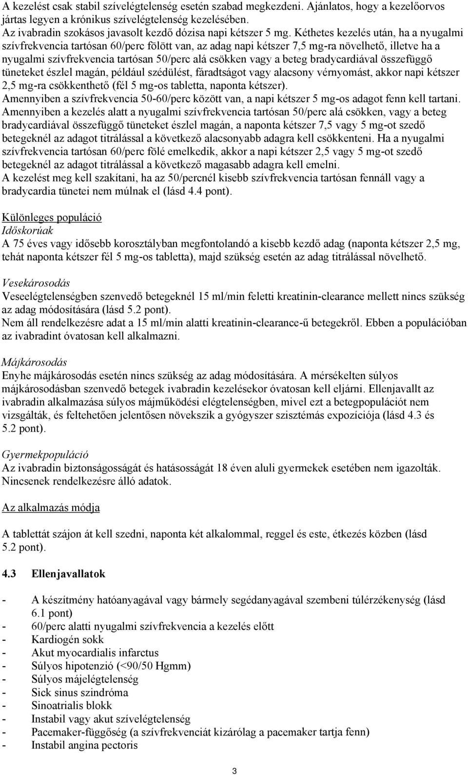 Kéthetes kezelés után, ha a nyugalmi szívfrekvencia tartósan 60/perc fölött van, az adag napi kétszer 7,5 mg-ra növelhető, illetve ha a nyugalmi szívfrekvencia tartósan 50/perc alá csökken vagy a