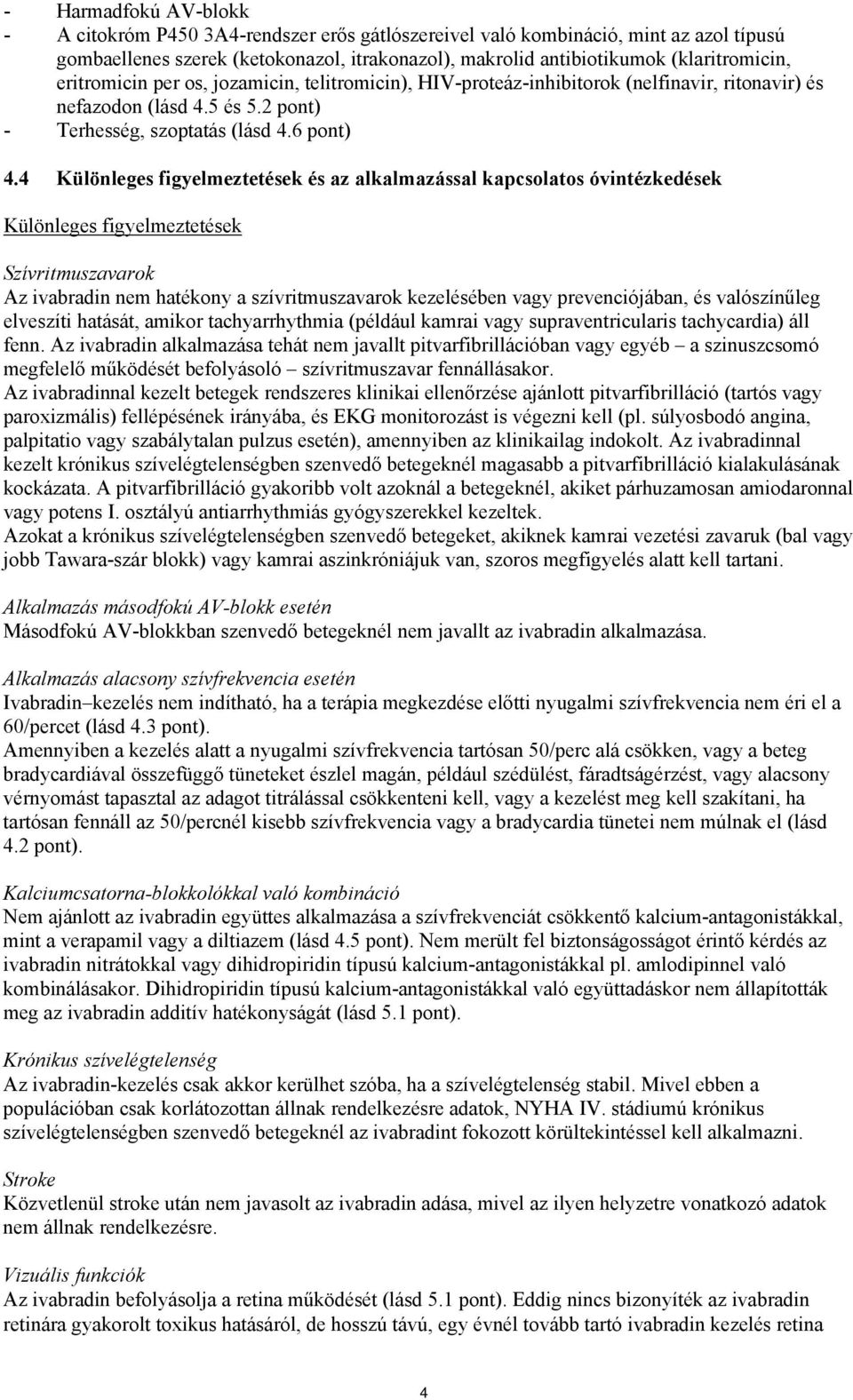 4 Különleges figyelmeztetések és az alkalmazással kapcsolatos óvintézkedések Különleges figyelmeztetések Szívritmuszavarok Az ivabradin nem hatékony a szívritmuszavarok kezelésében vagy