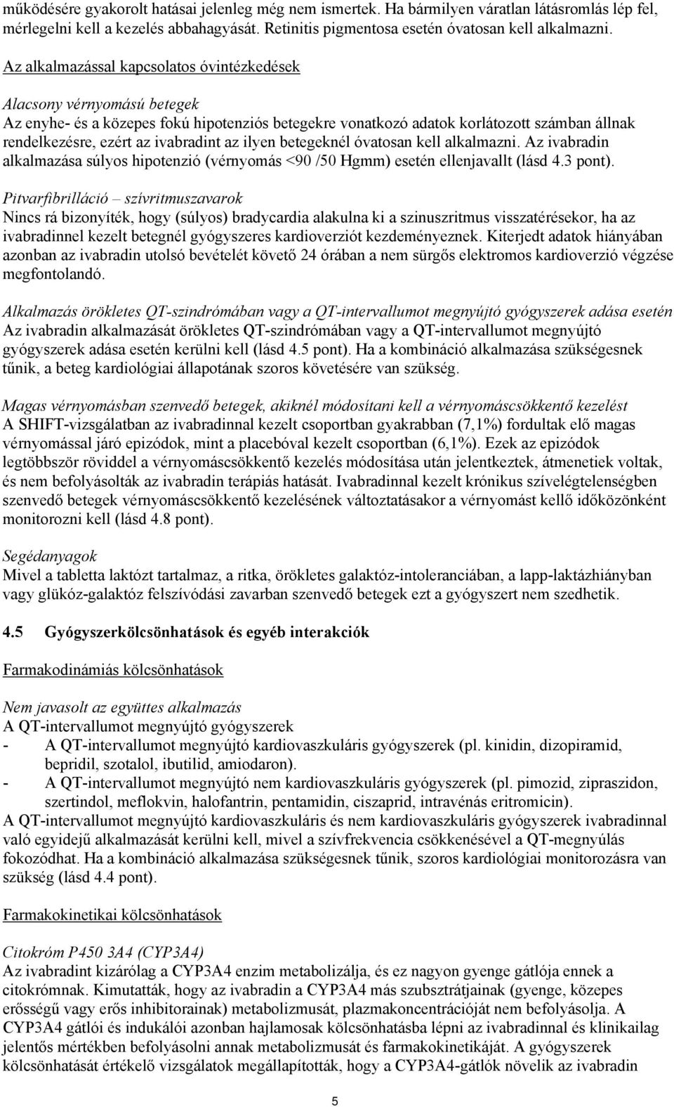 ivabradint az ilyen betegeknél óvatosan kell alkalmazni. Az ivabradin alkalmazása súlyos hipotenzió (vérnyomás <90 /50 Hgmm) esetén ellenjavallt (lásd 4.3 pont).