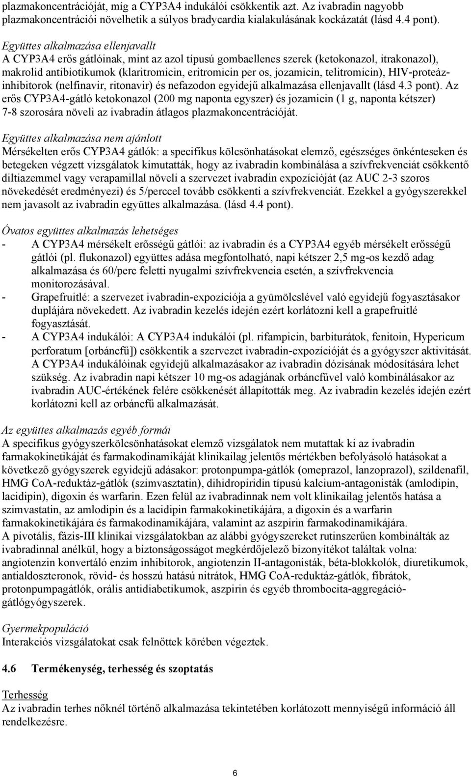 telitromicin), HIV-proteázinhibitorok (nelfinavir, ritonavir) és nefazodon egyidejű alkalmazása ellenjavallt (lásd 4.3 pont).