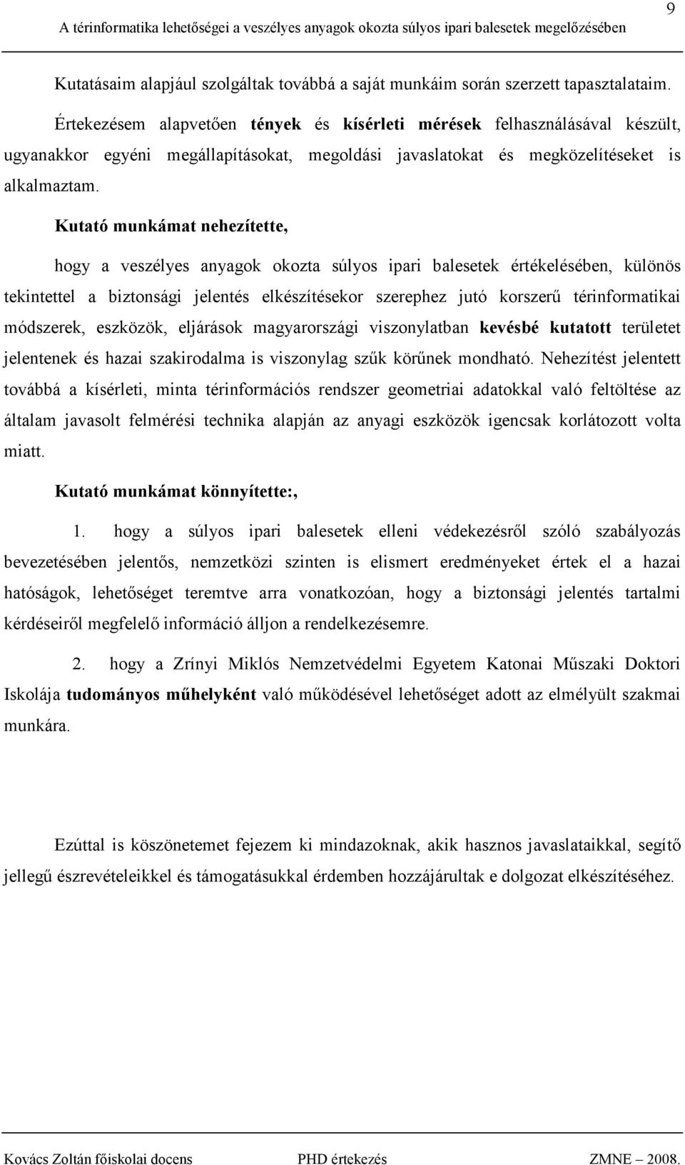 Kutató munkámat nehezítette, hogy a veszélyes anyagok okozta súlyos ipari balesetek értékelésében, különös tekintettel a biztonsági jelentés elkészítésekor szerephez jutó korszerő térinformatikai