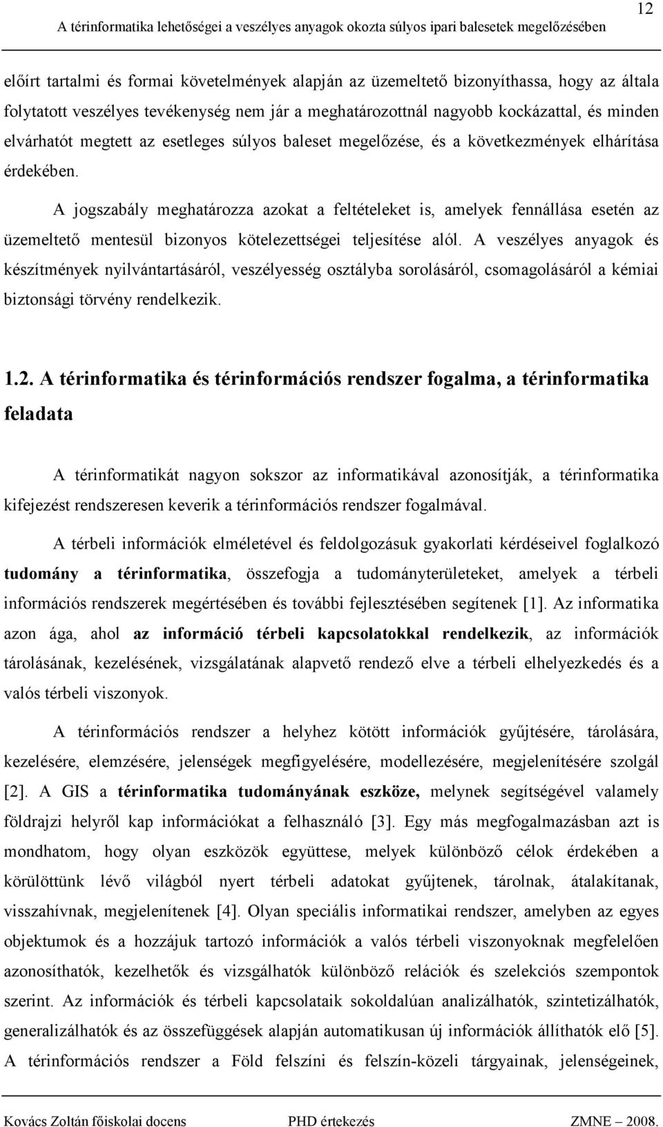 A jogszabály meghatározza azokat a feltételeket is, amelyek fennállása esetén az üzemeltetı mentesül bizonyos kötelezettségei teljesítése alól.