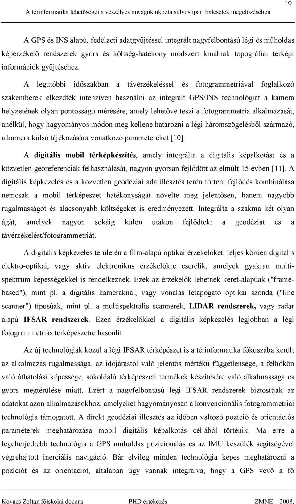 A legutóbbi idıszakban a távérzékeléssel és fotogrammetriával foglalkozó szakemberek elkezdték intenzíven használni az integrált GPS/INS technológiát a kamera helyzetének olyan pontosságú mérésére,