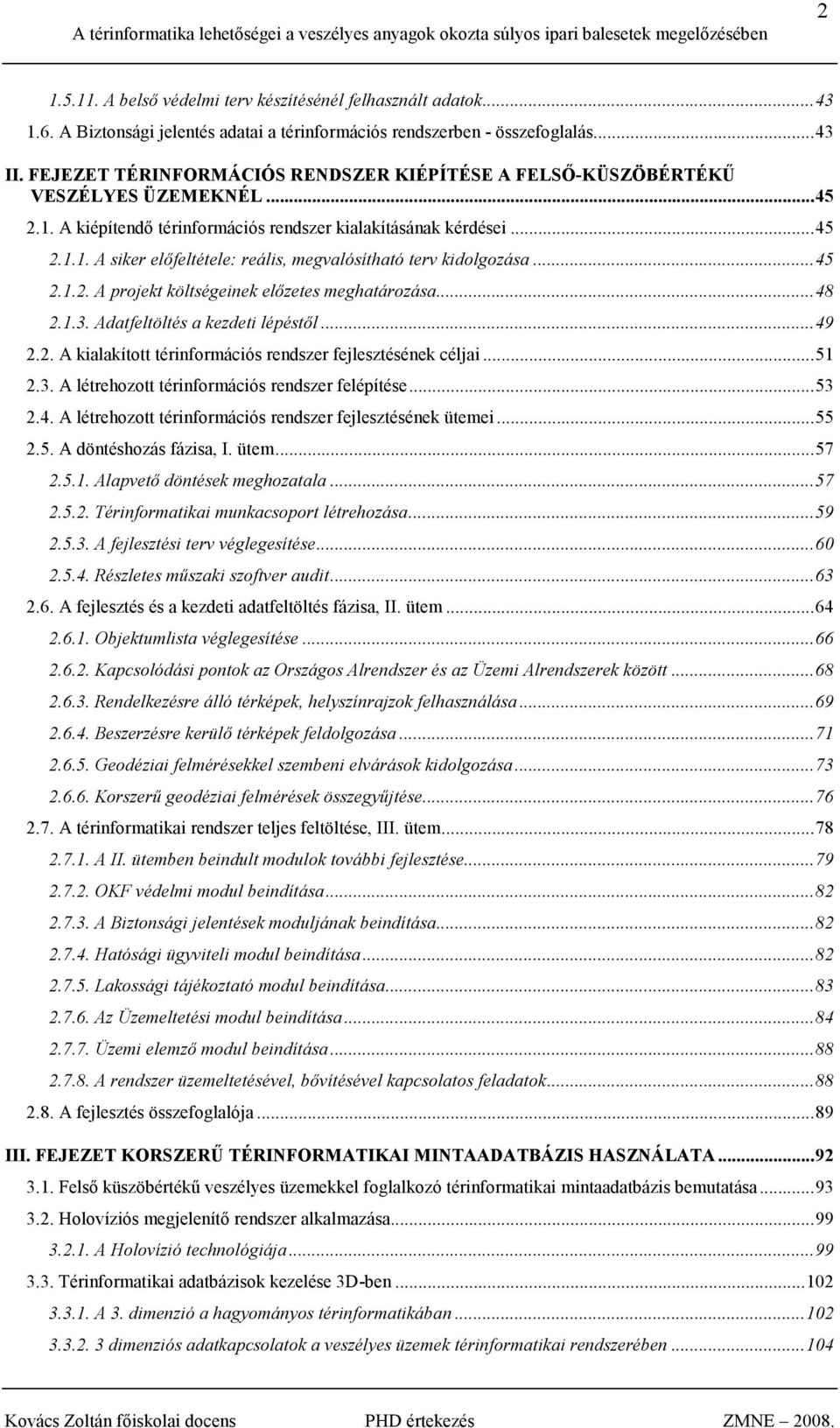 ..45 2.1.2. A projekt költségeinek elızetes meghatározása...48 2.1.3. Adatfeltöltés a kezdeti lépéstıl...49 2.2. A kialakított térinformációs rendszer fejlesztésének céljai...51 2.3. A létrehozott térinformációs rendszer felépítése.