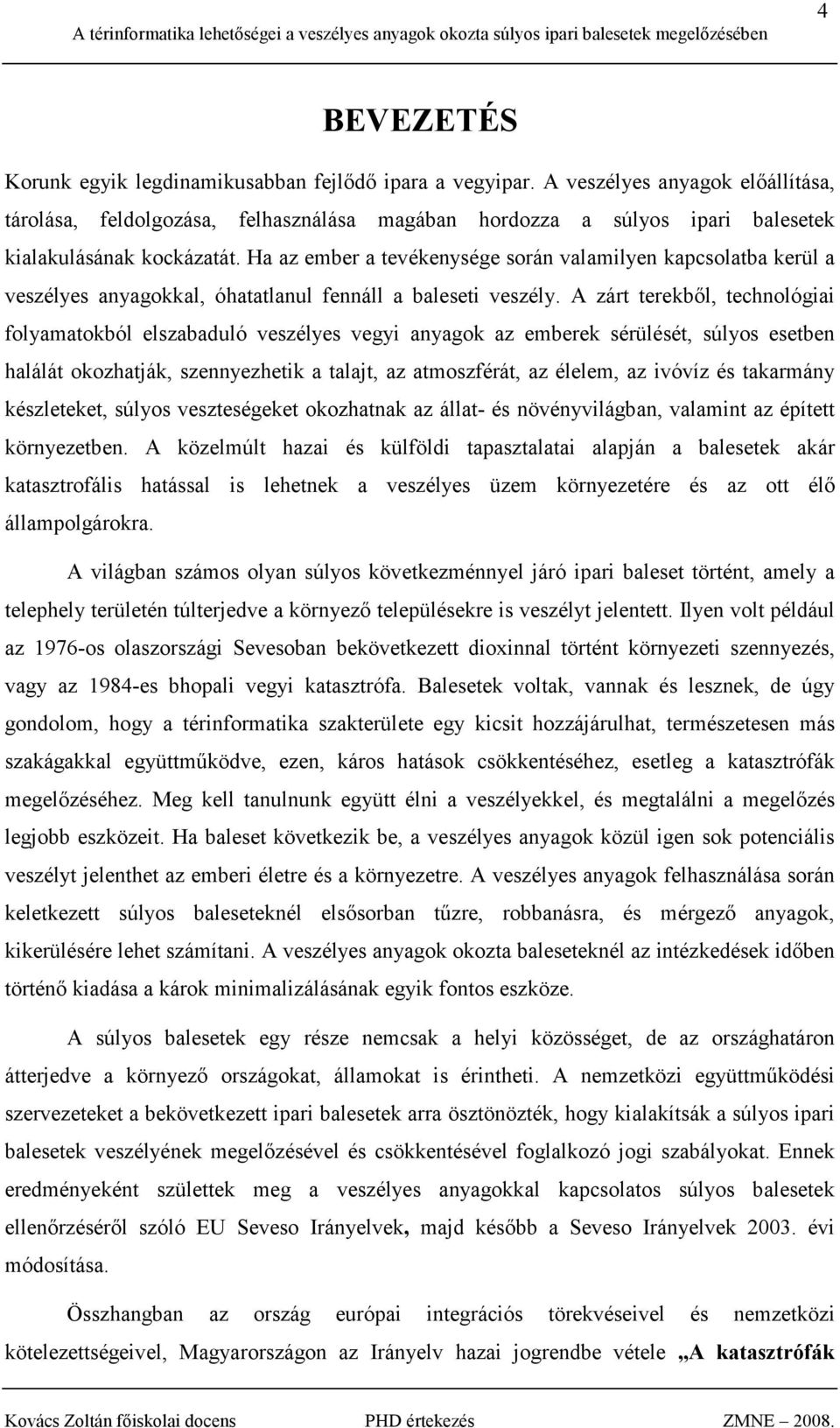 Ha az ember a tevékenysége során valamilyen kapcsolatba kerül a veszélyes anyagokkal, óhatatlanul fennáll a baleseti veszély.