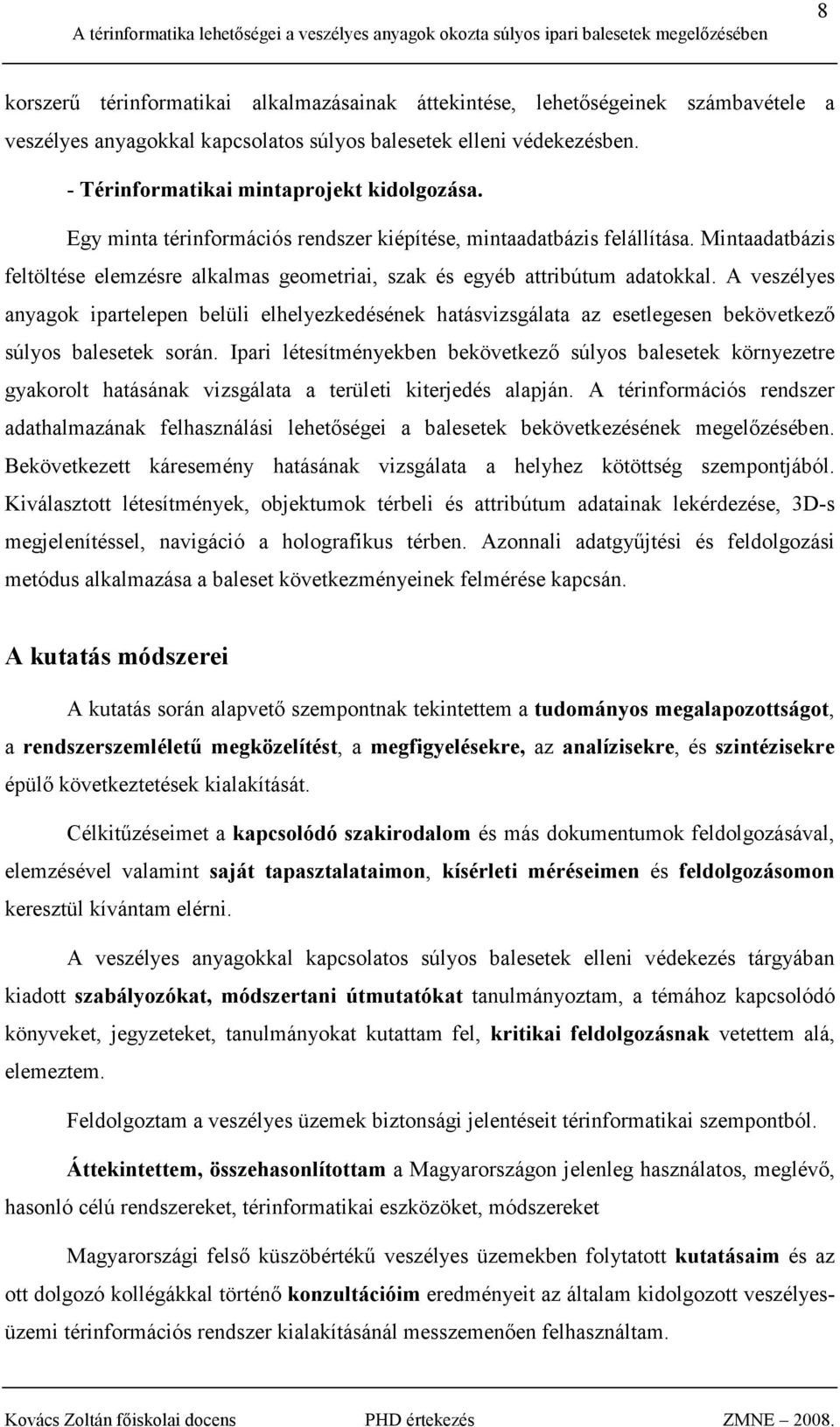 A veszélyes anyagok ipartelepen belüli elhelyezkedésének hatásvizsgálata az esetlegesen bekövetkezı súlyos balesetek során.