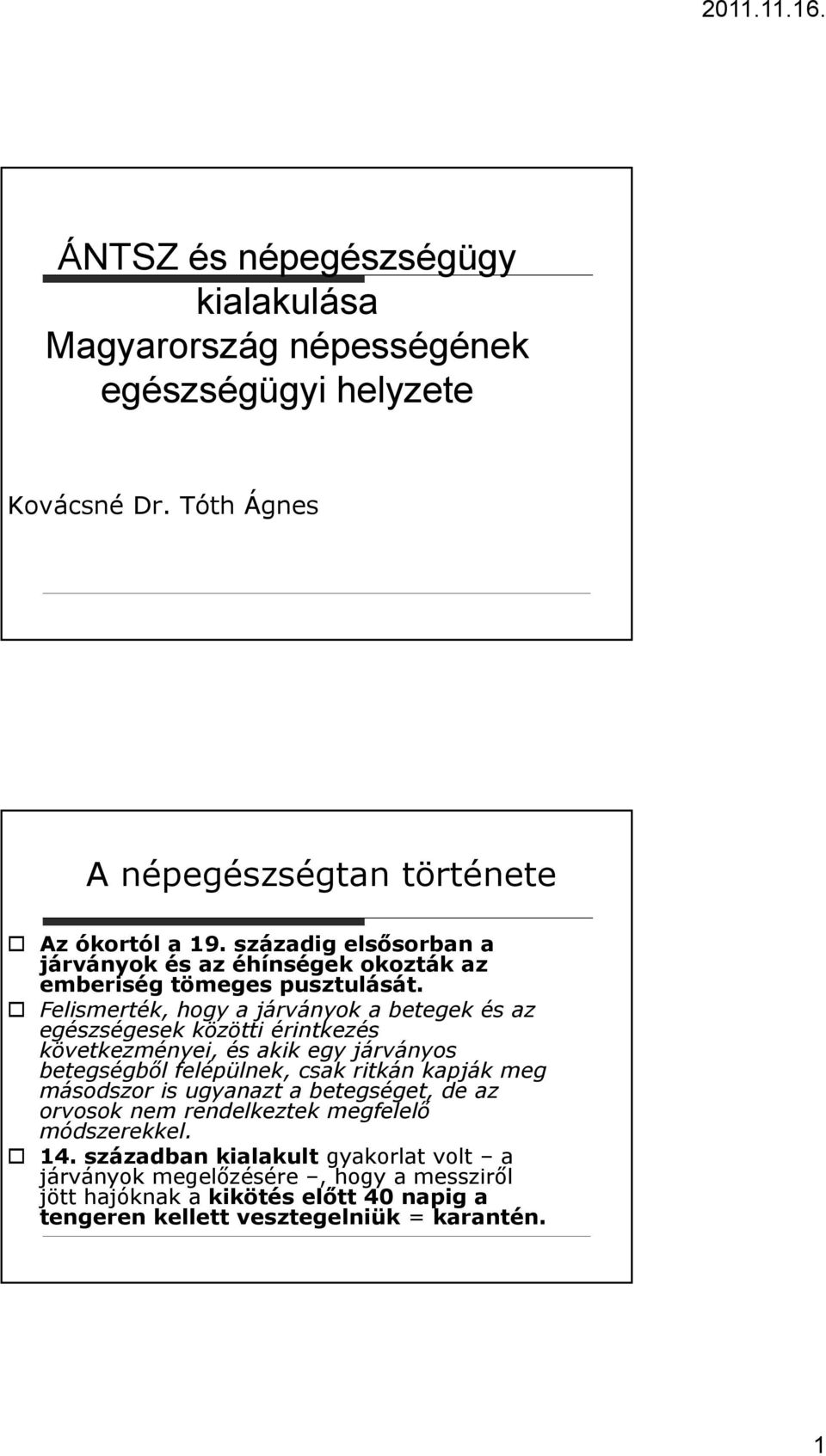 Felismerték, hogy a járványok a betegek és az egészségesek közötti érintkezés következményei, és akik egy járványos betegségből felépülnek, csak ritkán kapják meg