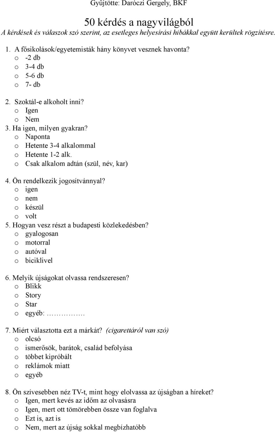 Ön rendelkezik jogosítvánnyal? o igen o nem o készül o volt 5. Hogyan vesz részt a budapesti közlekedésben? o gyalogosan o motorral o autóval o biciklivel 6. Melyik újságokat olvassa rendszeresen?