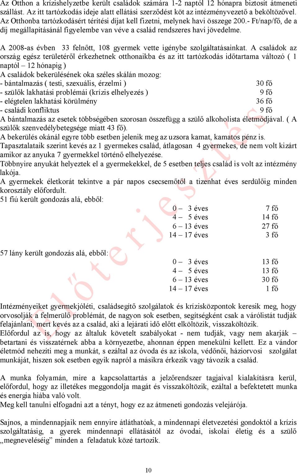 A 2008-as évben 33 felnőtt, 108 gyermek vette igénybe szolgáltatásainkat.