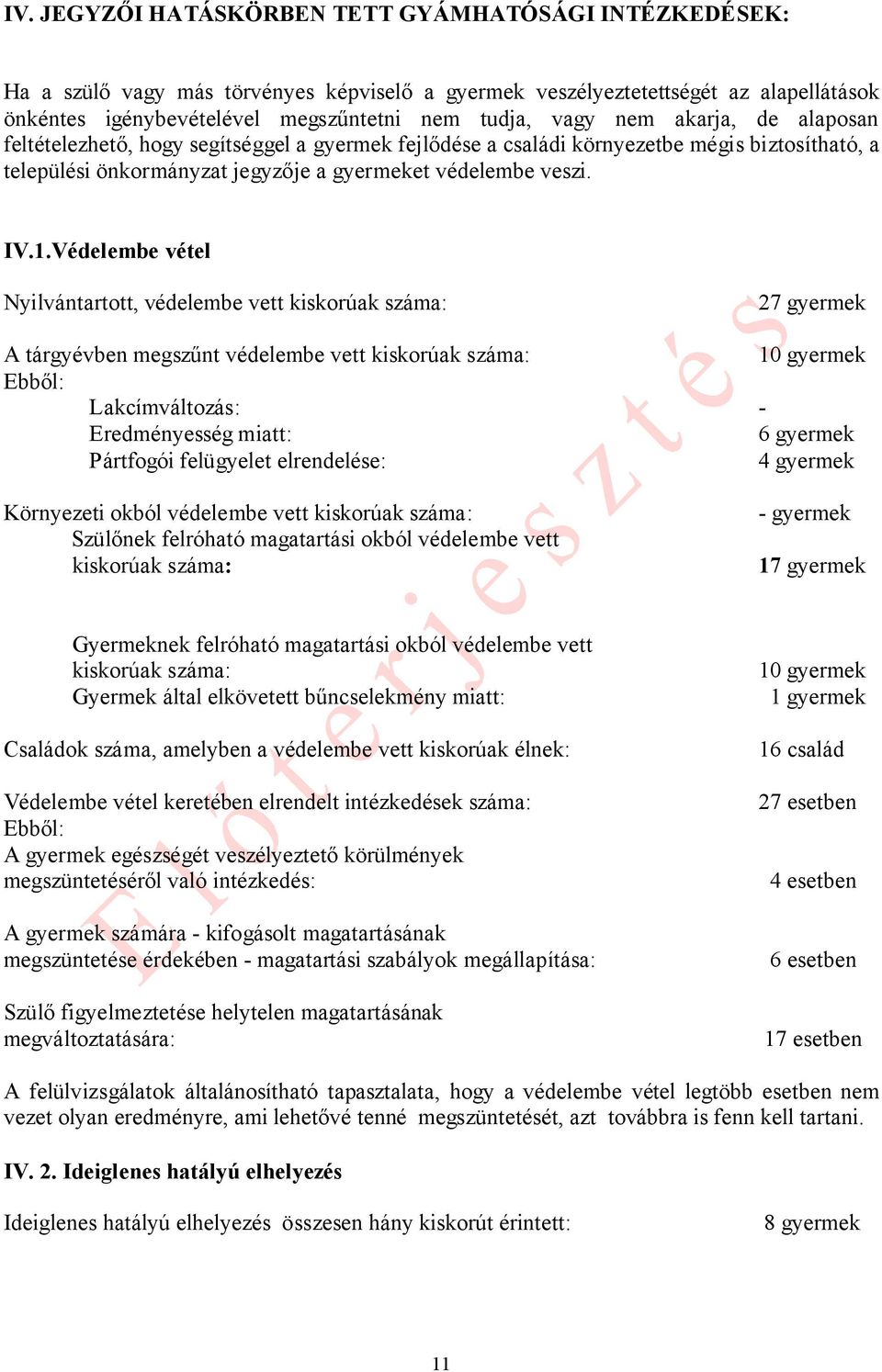 Védelembe vétel Nyilvántartott, védelembe vett kiskorúak száma: 27 gyermek A tárgyévben megszűnt védelembe vett kiskorúak száma: 10 gyermek Ebből: Lakcímváltozás: - Eredményesség miatt: 6 gyermek