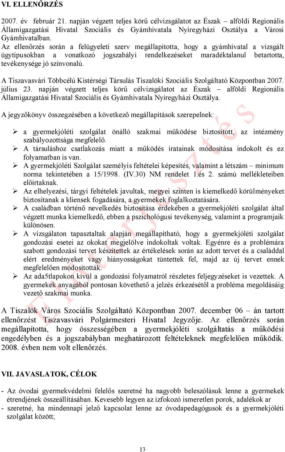 Az ellenőrzés során a felügyeleti szerv megállapította, hogy a gyámhivatal a vizsgált ügytípusokban a vonatkozó jogszabályi rendelkezéseket maradéktalanul betartotta, tevékenysége jó színvonalú.