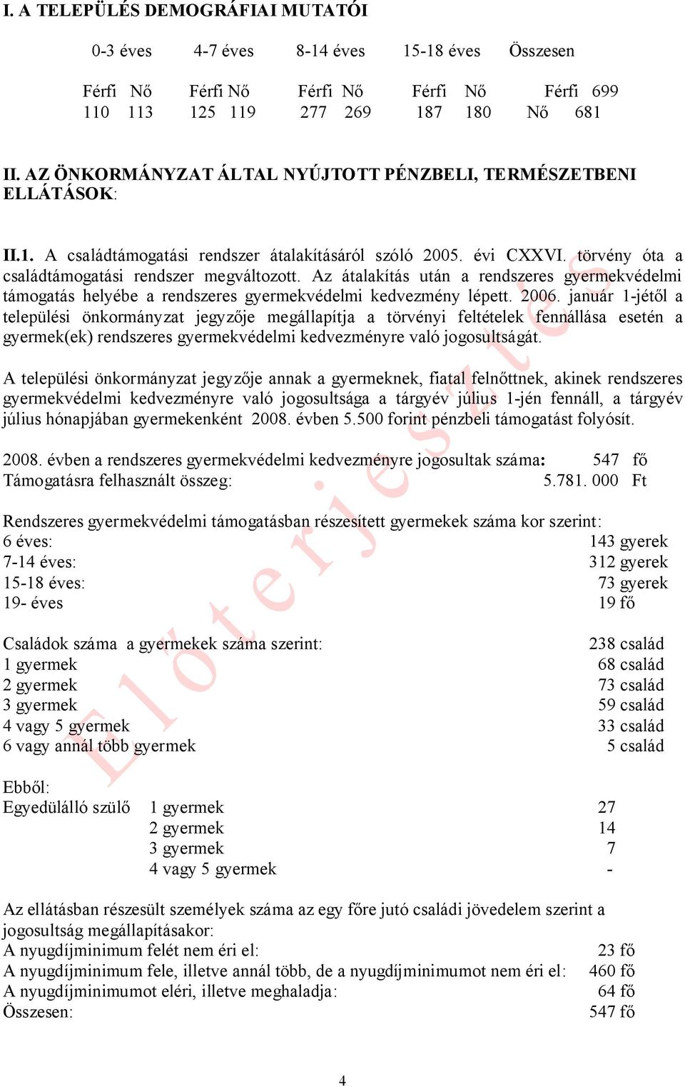 Az átalakítás után a rendszeres gyermekvédelmi támogatás helyébe a rendszeres gyermekvédelmi kedvezmény lépett. 2006.